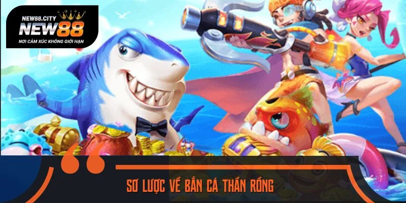 Sơ lược về bắn cá Thần Rồng