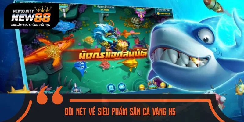 Đôi nét về siêu phẩm săn cá vàng H5