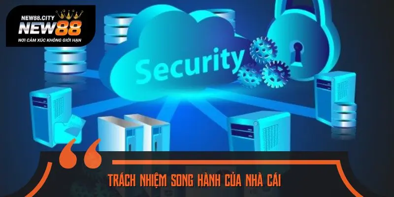 Chính sách bảo mật - Trách nhiệm song hành của nhà cái