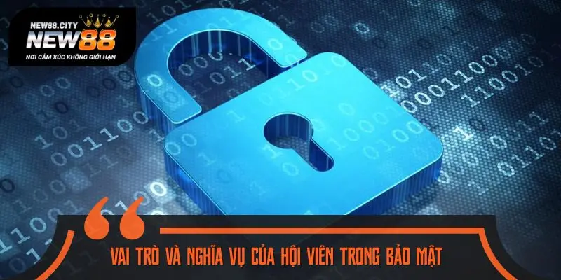 Vai trò và nghĩa vụ của hội viên trong bảo mật tài khoản