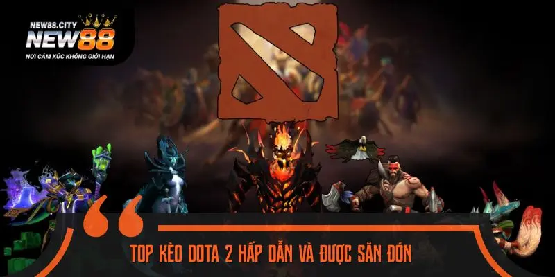 Top kèo Dota 2 hấp dẫn và được săn đón nhiều