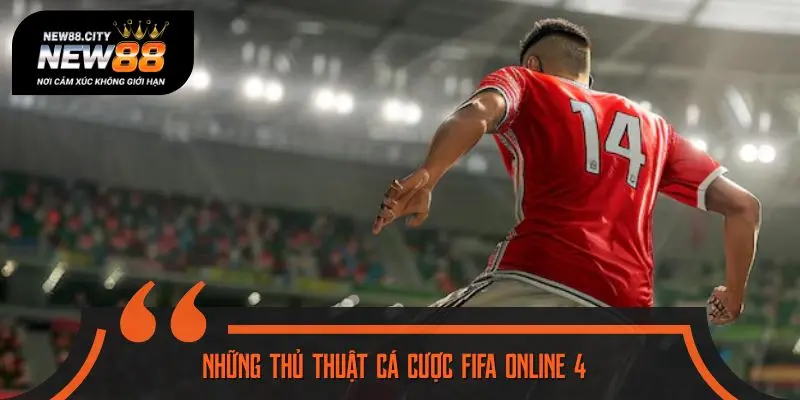 Những thủ thuật cá cược FIFA Online 4 không thể bỏ qua