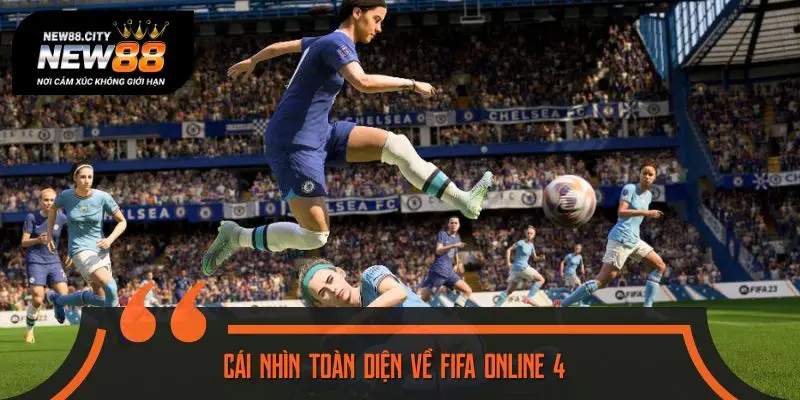 Cái nhìn toàn diện về FIFA Online 4