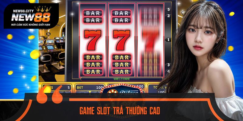 Game Slot Trả Thưởng Cao - Lựa Chọn Số 1 Cho Tín Đồ Nổ Hũ