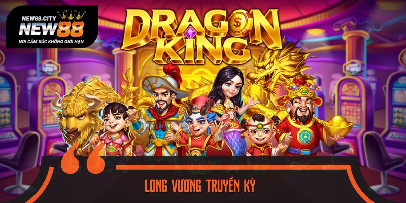 Long Vương Truyền Kỳ là game slot trả thưởng cao