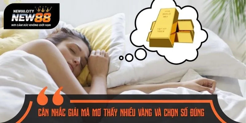 Cân nhắc giải mã mơ thấy nhiều vàng và chọn số đúng