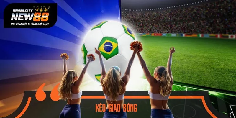 Đọc Vị Kèo Giao Bóng Từ A - Z: Chơi Dễ, Thắng Nhanh