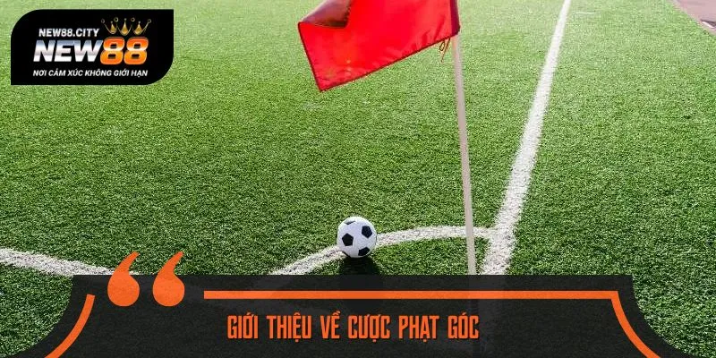 Tìm hiểu thông tin sơ lược về kèo phạt góc