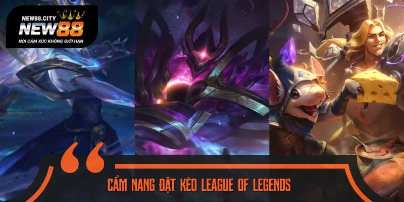 Cẩm nang đặt kèo League Of Legends chi tiết nhất