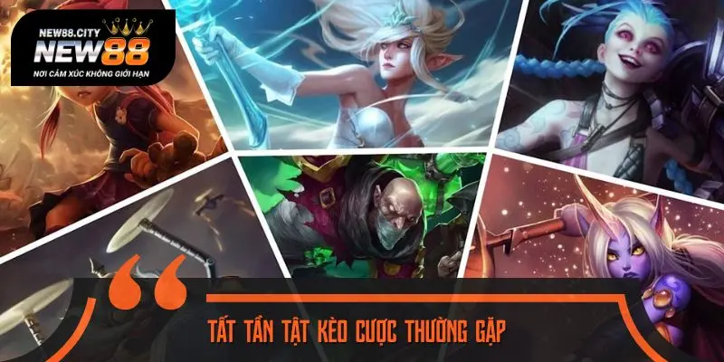 Tất tần tật kèo cược thường gặp trong League Of Legends