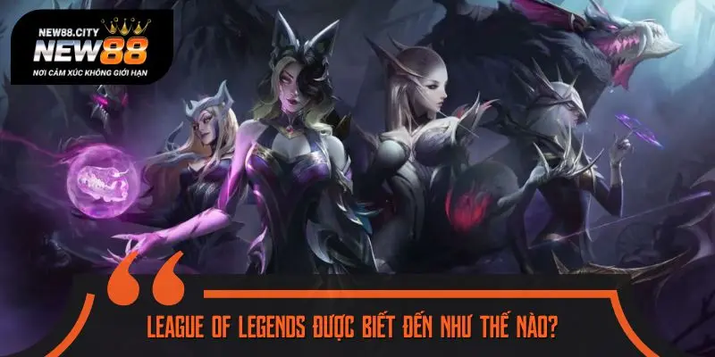 League of Legends được biết đến như thế nào?