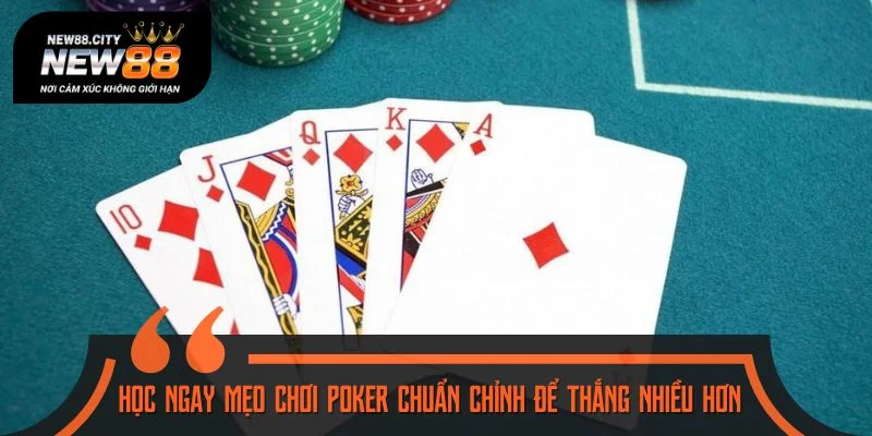 Học ngay mẹo chơi Poker chuẩn chỉnh để thắng nhiều hơn