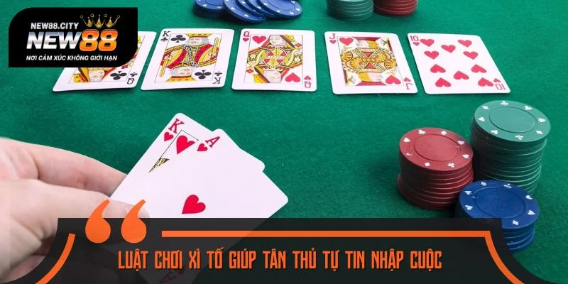 Luật chơi xì tố giúp tân thủ tự tin nhập cuộc