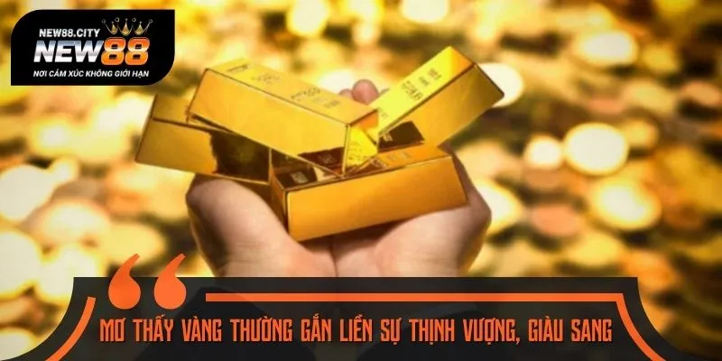 Mơ thấy vàng thường gắn liền với sự thịnh vượng, giàu sang