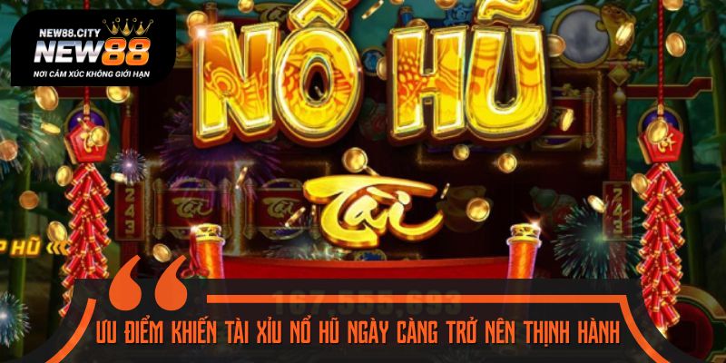 Điểm mạnh nổi bật làm tài xỉu nổ hũ bùng nổ trên thị trường