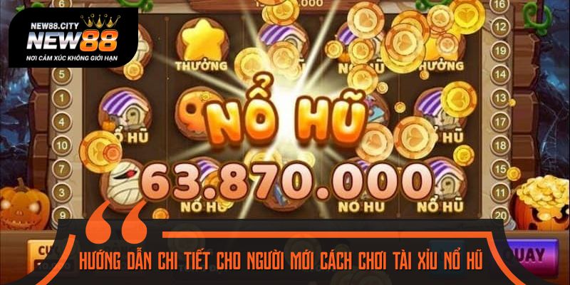 Cẩm nang cách chơi tài xỉu nổ hũ cơ bản cho tân binh