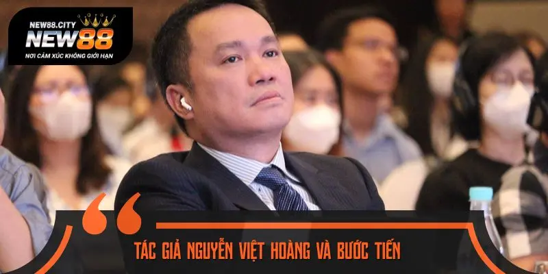 Tác giả Nguyễn Việt Hoàng và bước tiến cùng thương hiệu NEW88