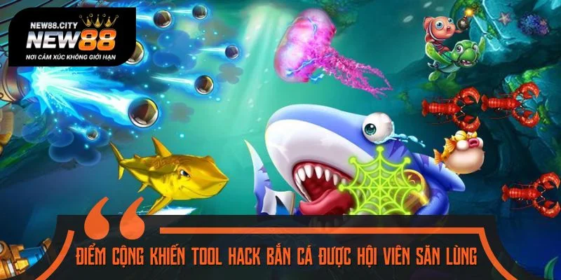 Điểm cộng khiến tool hack bắn cá được hội viên săn lùng