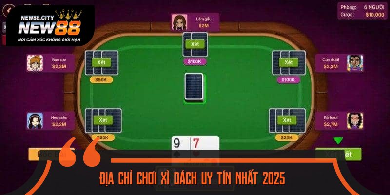 Lựa chọn điểm chơi Xì Dách uy tín nhất 2025