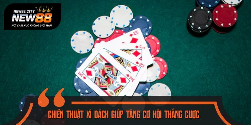 Chiến thuật xì dách giúp tăng cơ hội thắng cược