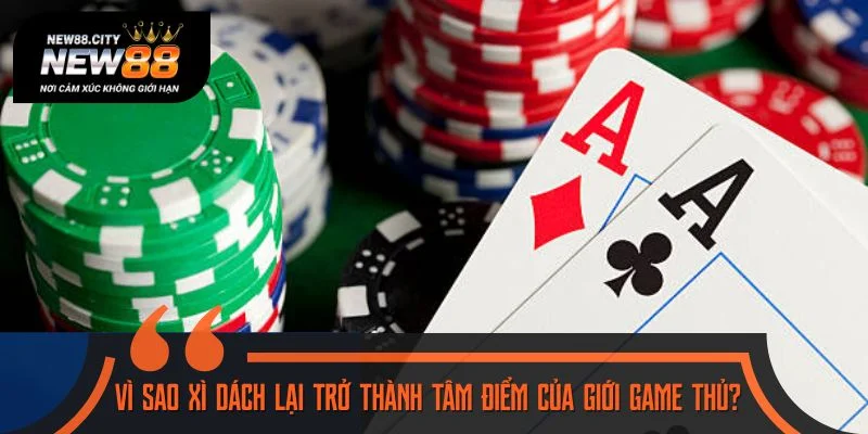 Vì sao xì dách lại trở thành tâm điểm của giới game thủ?